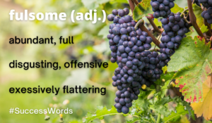 Fulsome (adj.): 1. abundant, full; 2. disgusting, offensive; 3. excessively flattering
