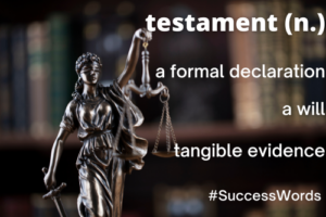 testament (n.) a formal declaration, a will, tangible evidence #SuccessWords
