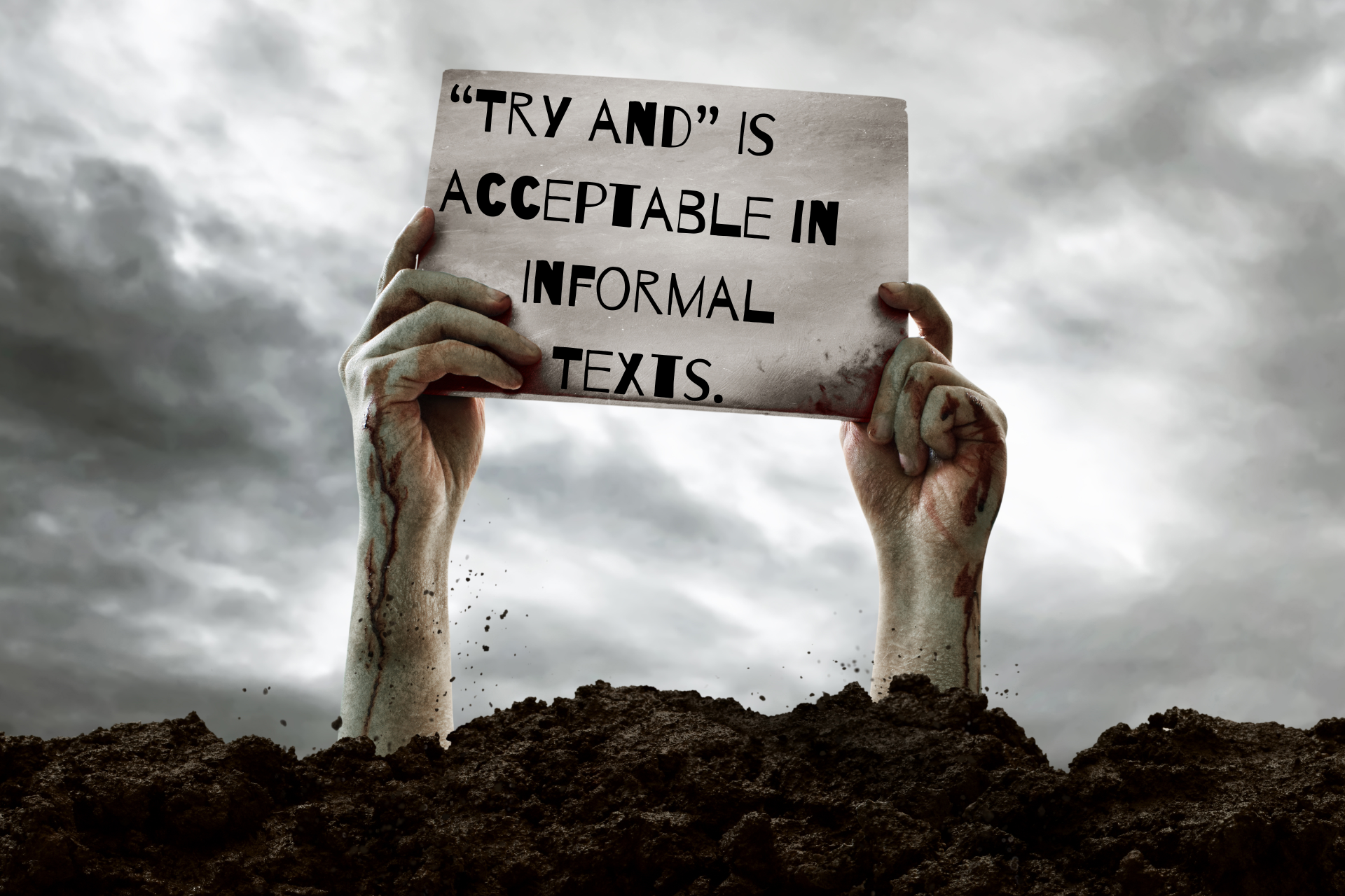 Zombie hands coming out of the dirt and holding a sign that says "'Try and' is acceptable in informal texts."